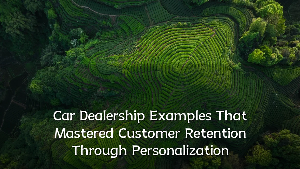 Car Dealership Examples That Mastered Customer Retention Through Personalization
