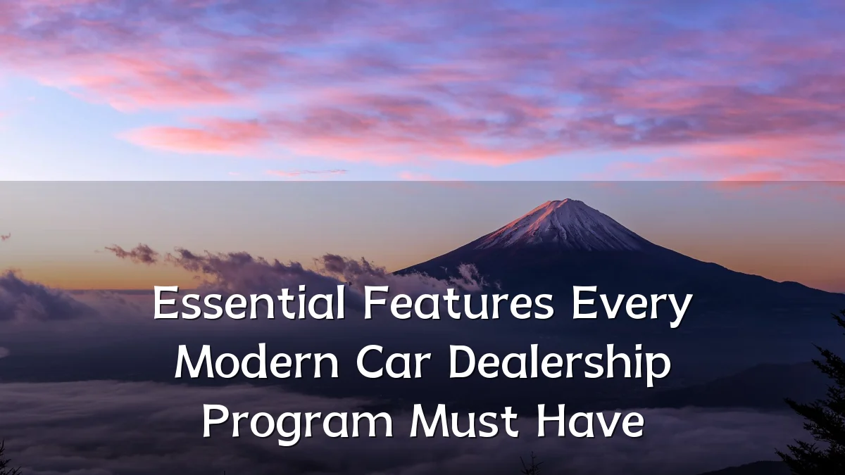 Essential Features Every Modern Car Dealership Program Must Have