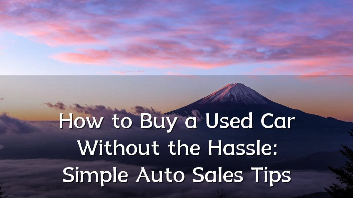 How to Buy a Used Car Without the Hassle: Simple Auto Sales Tips