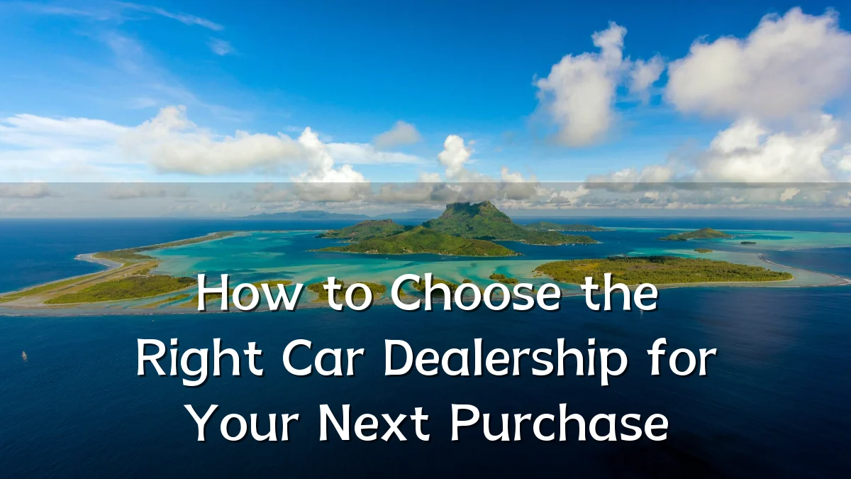 How to Choose the Right Car Dealership for Your Next Purchase