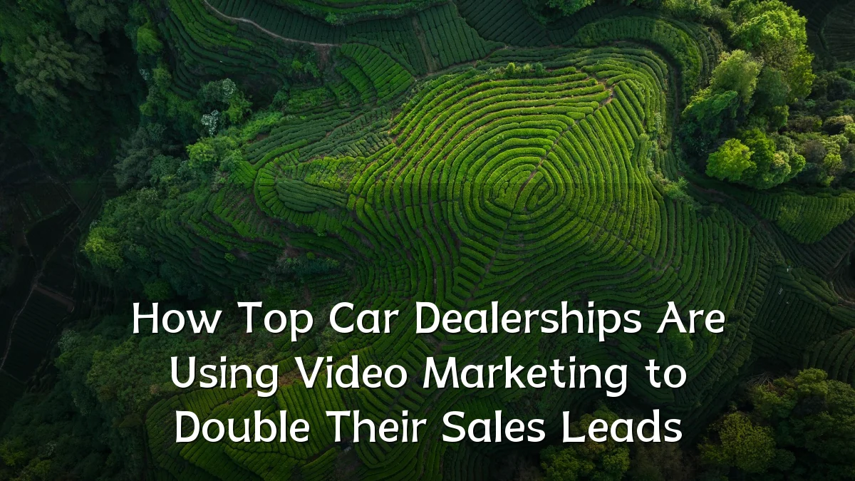 How Top Car Dealerships Are Using Video Marketing to Double Their Sales Leads