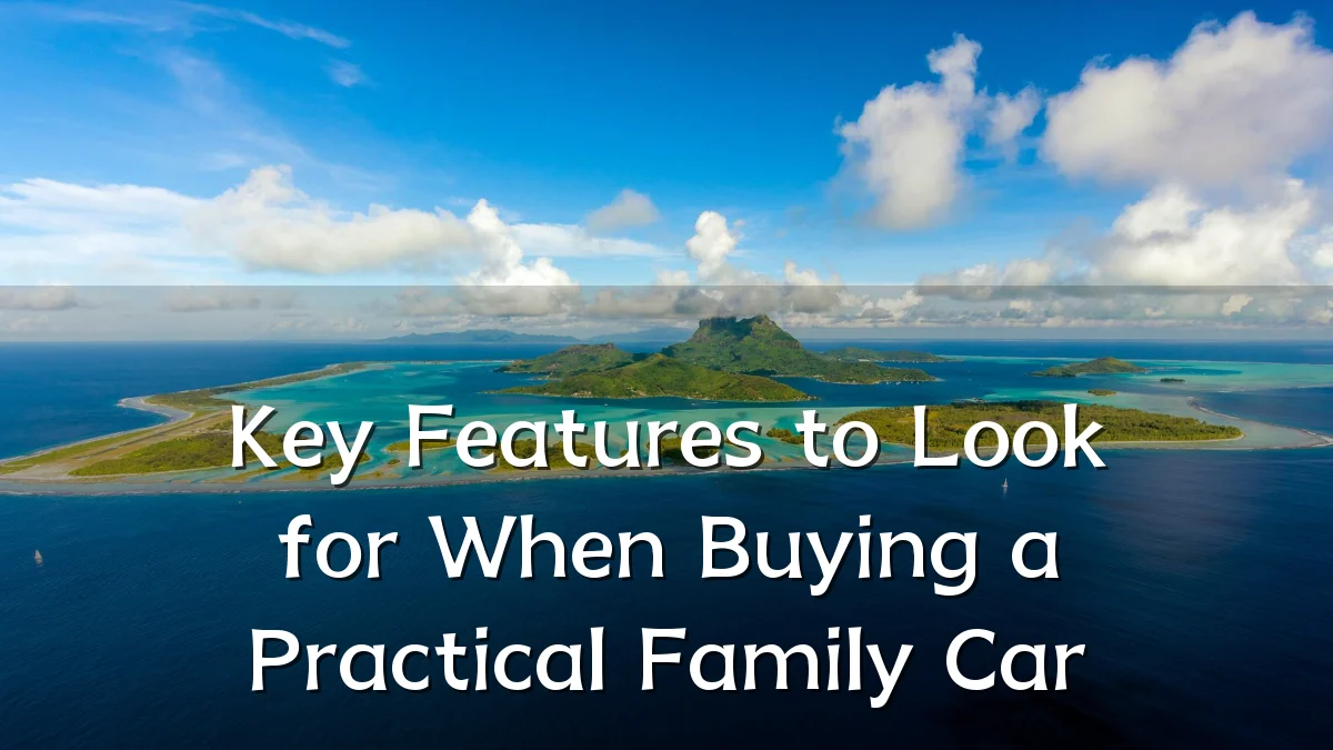 Key Features to Look for When Buying a Practical Family Car