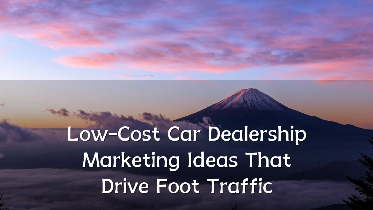 Low-Cost Car Dealership Marketing Ideas That Drive Foot Traffic
