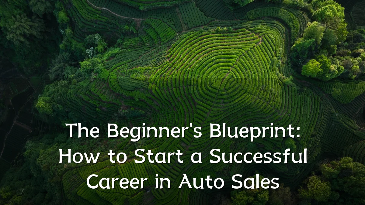 The Beginner's Blueprint: How to Start a Successful Career in Auto Sales