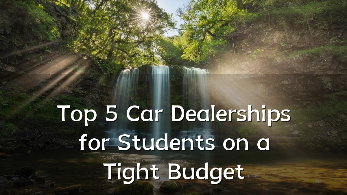 Top 5 Car Dealerships for Students on a Tight Budget