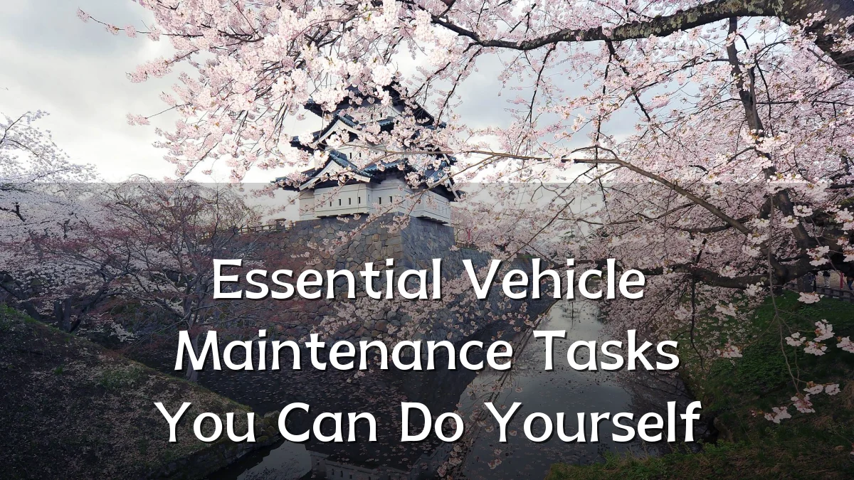 Essential Vehicle Maintenance Tasks You Can Do Yourself