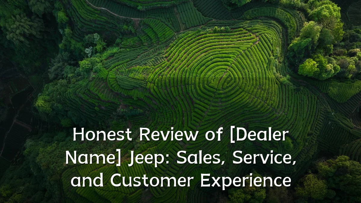 Honest Review of [Dealer Name] Jeep: Sales, Service, and Customer Experience