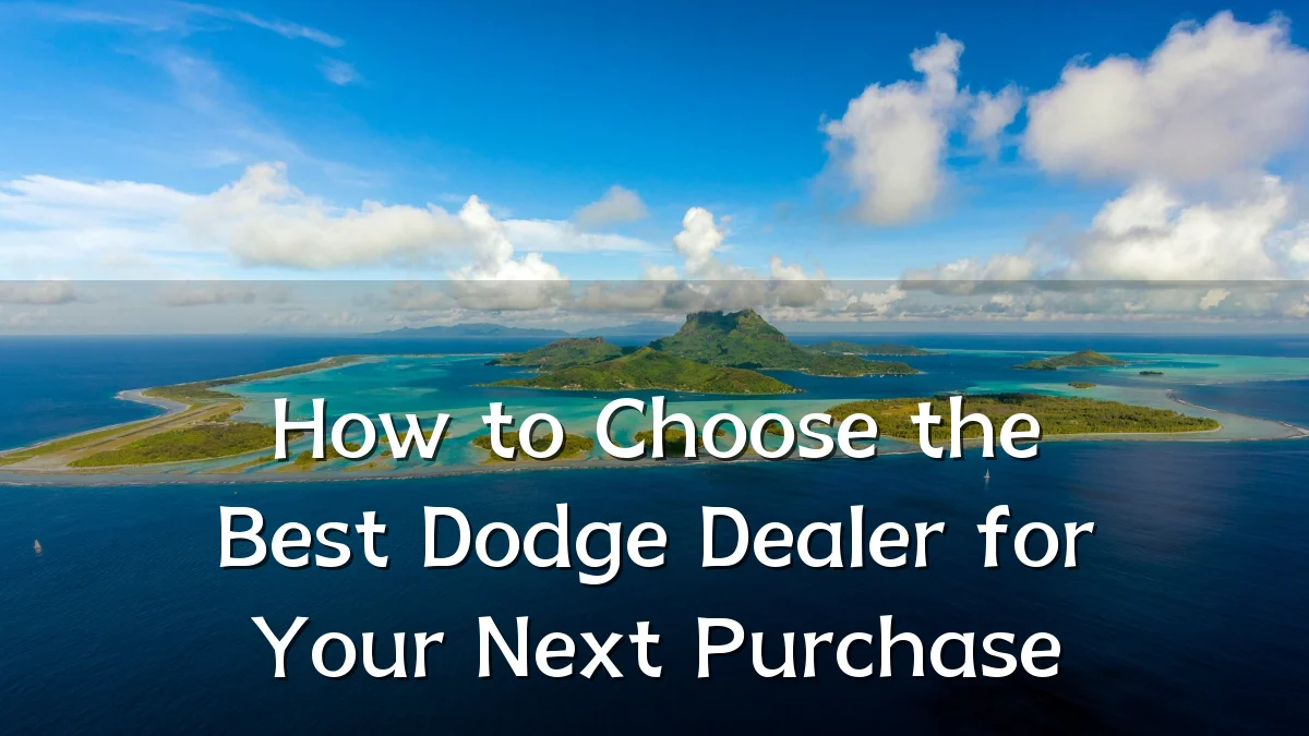 How to Choose the Best Dodge Dealer for Your Next Purchase