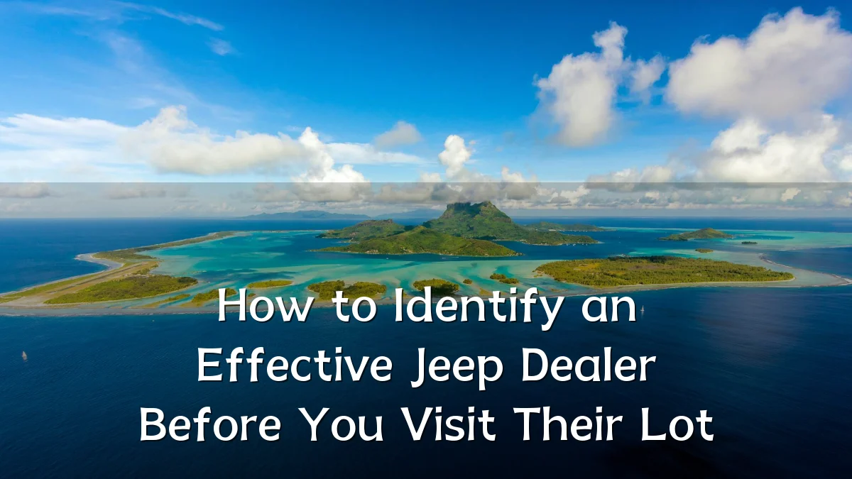 How to Identify an Effective Jeep Dealer Before You Visit Their Lot