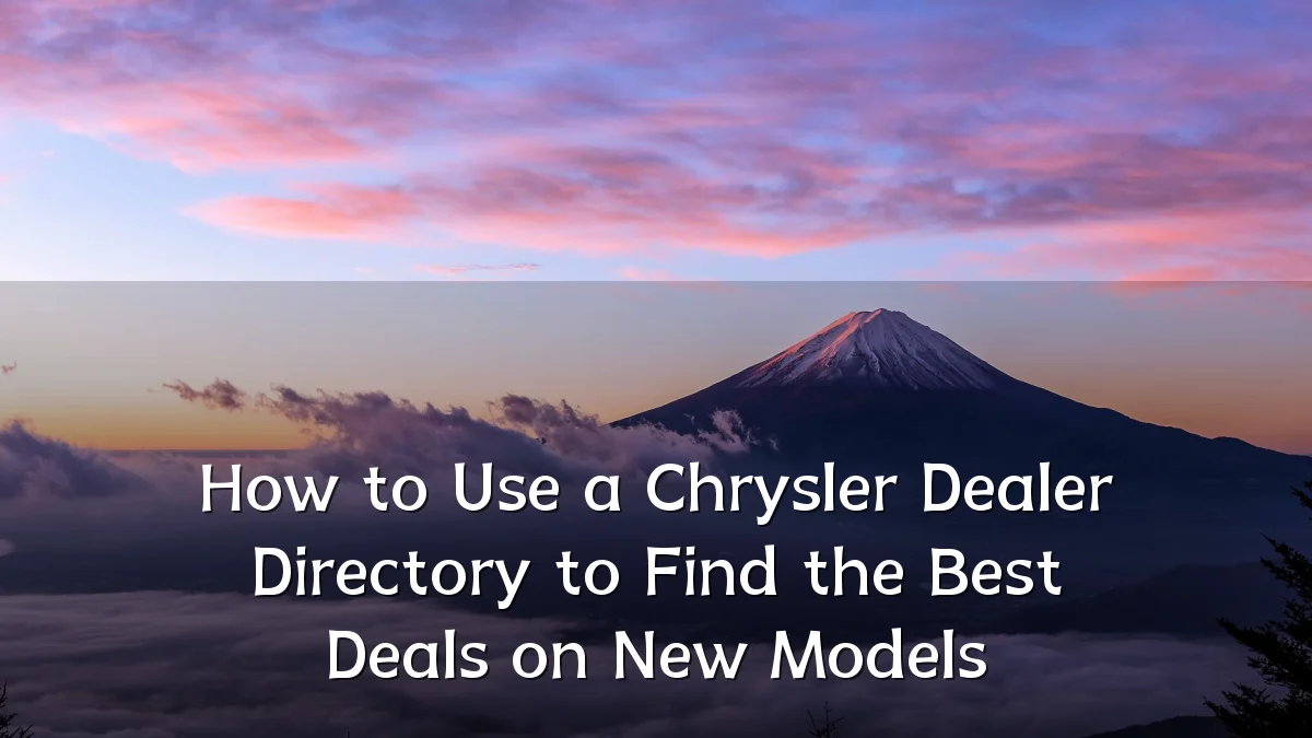 How to Use a Chrysler Dealer Directory to Find the Best Deals on New Models