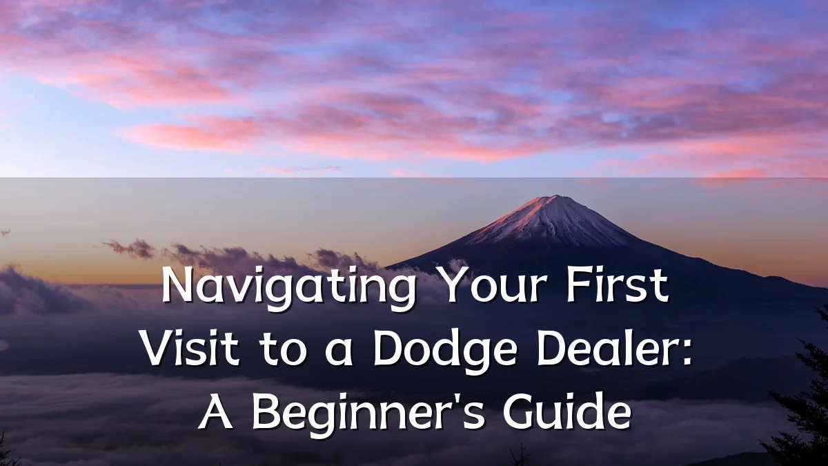 Navigating Your First Visit to a Dodge Dealer: A Beginner's Guide
