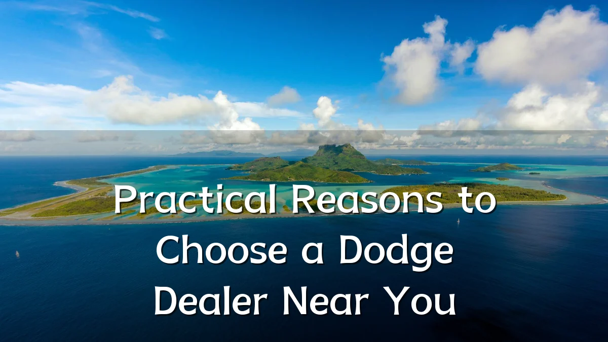 Practical Reasons to Choose a Dodge Dealer Near You