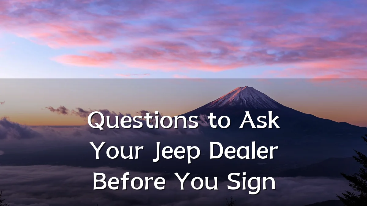 Questions to Ask Your Jeep Dealer Before You Sign