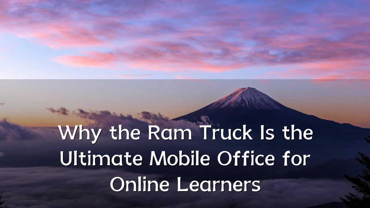 Why the Ram Truck Is the Ultimate Mobile Office for Online Learners